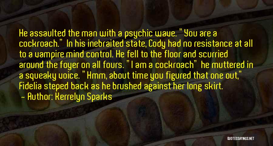 Kerrelyn Sparks Quotes: He Assaulted The Man With A Psychic Wave. You Are A Cockroach. In His Inebraited State, Cody Had No Resistance