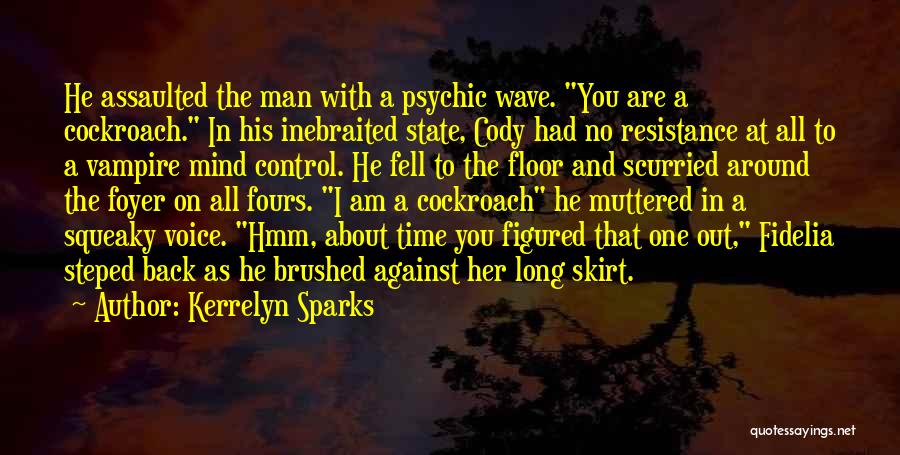 Kerrelyn Sparks Quotes: He Assaulted The Man With A Psychic Wave. You Are A Cockroach. In His Inebraited State, Cody Had No Resistance