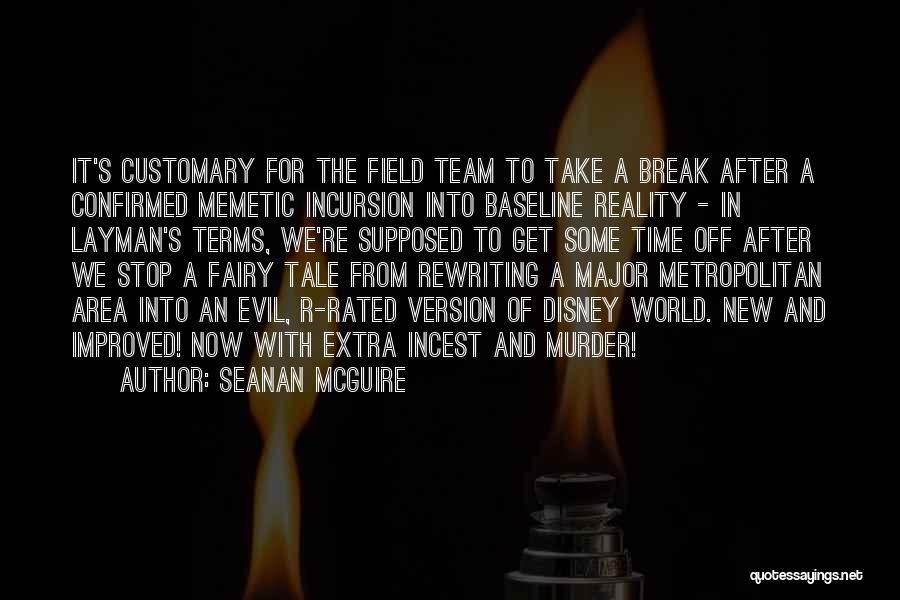 Seanan McGuire Quotes: It's Customary For The Field Team To Take A Break After A Confirmed Memetic Incursion Into Baseline Reality - In