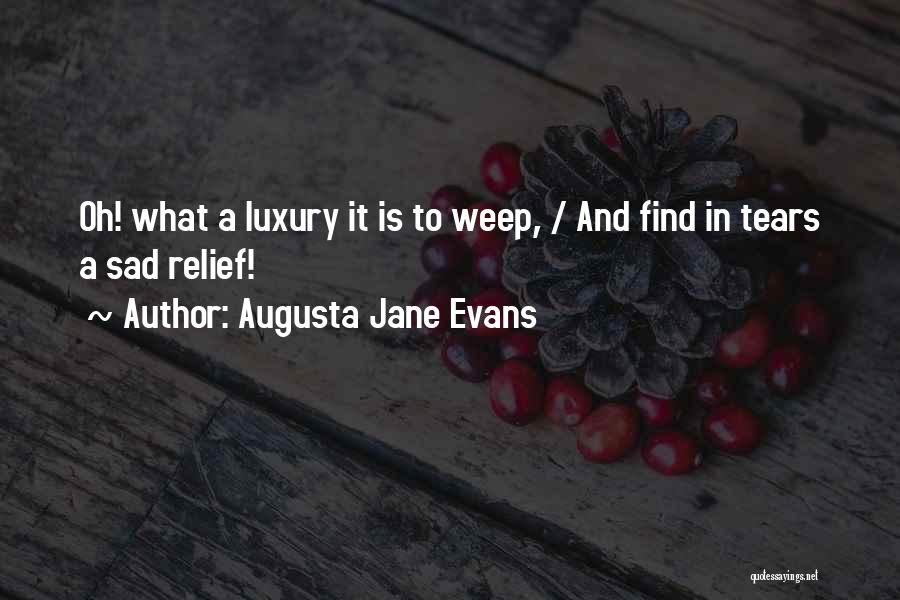 Augusta Jane Evans Quotes: Oh! What A Luxury It Is To Weep, / And Find In Tears A Sad Relief!