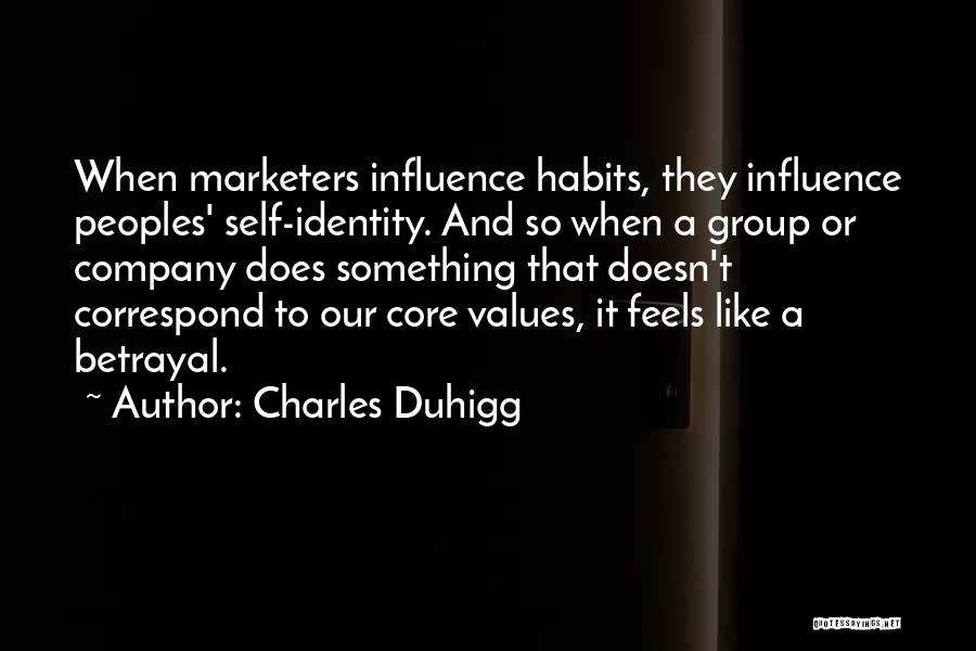 Charles Duhigg Quotes: When Marketers Influence Habits, They Influence Peoples' Self-identity. And So When A Group Or Company Does Something That Doesn't Correspond