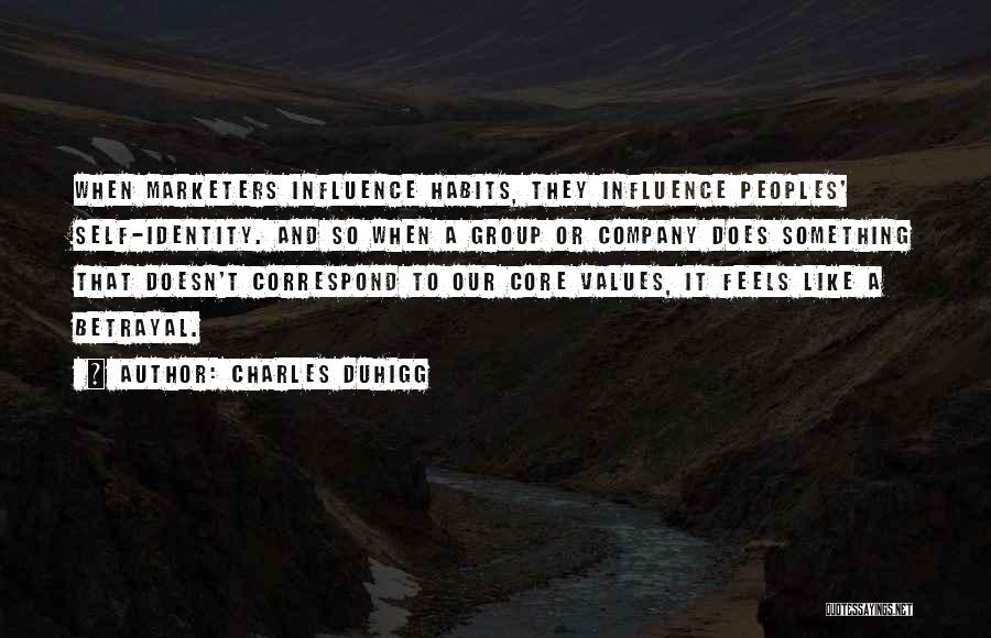 Charles Duhigg Quotes: When Marketers Influence Habits, They Influence Peoples' Self-identity. And So When A Group Or Company Does Something That Doesn't Correspond