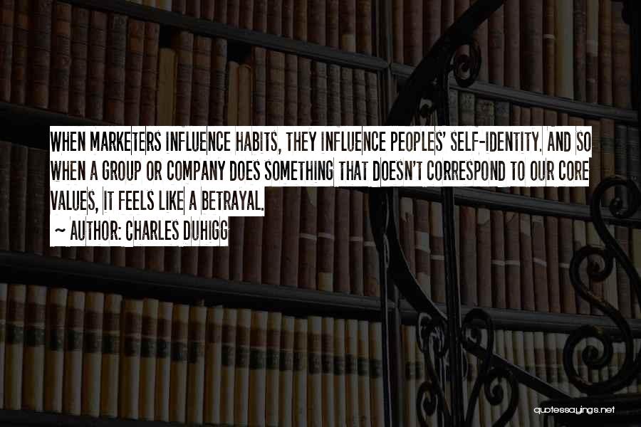 Charles Duhigg Quotes: When Marketers Influence Habits, They Influence Peoples' Self-identity. And So When A Group Or Company Does Something That Doesn't Correspond