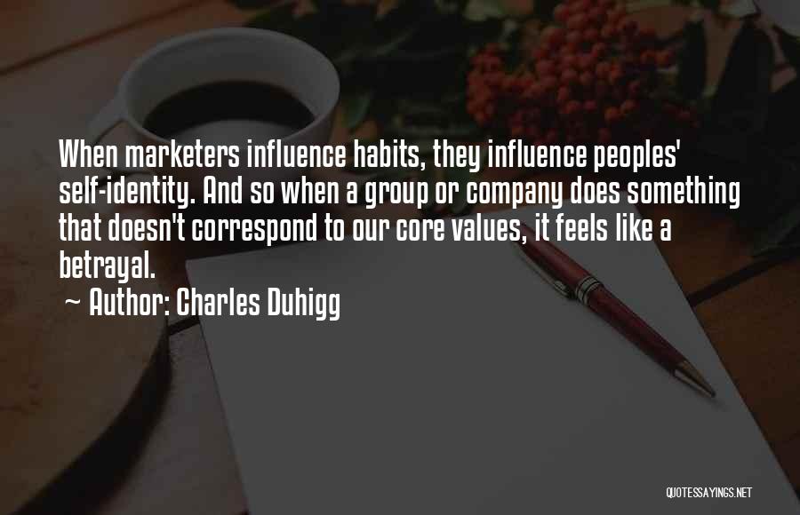 Charles Duhigg Quotes: When Marketers Influence Habits, They Influence Peoples' Self-identity. And So When A Group Or Company Does Something That Doesn't Correspond