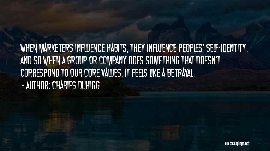 Charles Duhigg Quotes: When Marketers Influence Habits, They Influence Peoples' Self-identity. And So When A Group Or Company Does Something That Doesn't Correspond