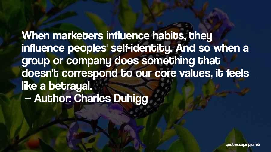 Charles Duhigg Quotes: When Marketers Influence Habits, They Influence Peoples' Self-identity. And So When A Group Or Company Does Something That Doesn't Correspond