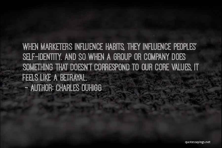 Charles Duhigg Quotes: When Marketers Influence Habits, They Influence Peoples' Self-identity. And So When A Group Or Company Does Something That Doesn't Correspond