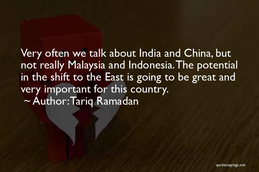 Tariq Ramadan Quotes: Very Often We Talk About India And China, But Not Really Malaysia And Indonesia. The Potential In The Shift To
