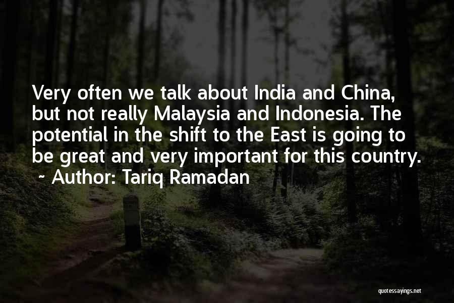 Tariq Ramadan Quotes: Very Often We Talk About India And China, But Not Really Malaysia And Indonesia. The Potential In The Shift To