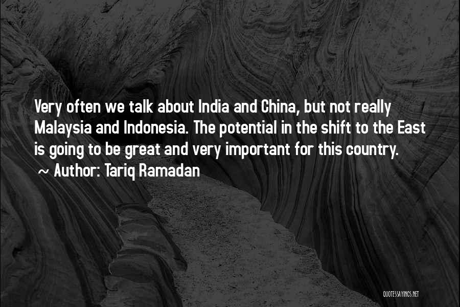 Tariq Ramadan Quotes: Very Often We Talk About India And China, But Not Really Malaysia And Indonesia. The Potential In The Shift To