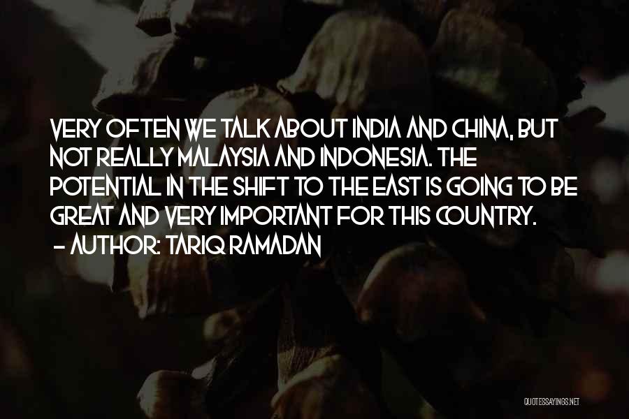 Tariq Ramadan Quotes: Very Often We Talk About India And China, But Not Really Malaysia And Indonesia. The Potential In The Shift To