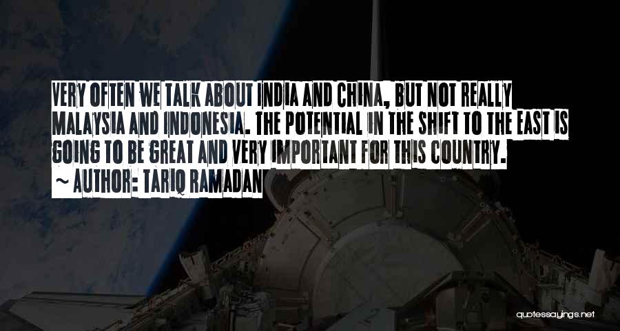 Tariq Ramadan Quotes: Very Often We Talk About India And China, But Not Really Malaysia And Indonesia. The Potential In The Shift To