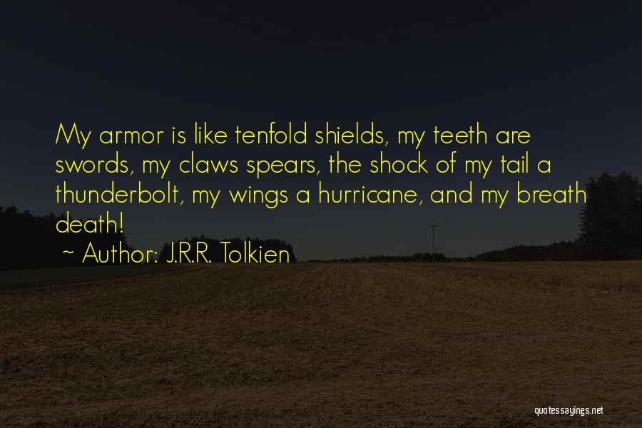 J.R.R. Tolkien Quotes: My Armor Is Like Tenfold Shields, My Teeth Are Swords, My Claws Spears, The Shock Of My Tail A Thunderbolt,