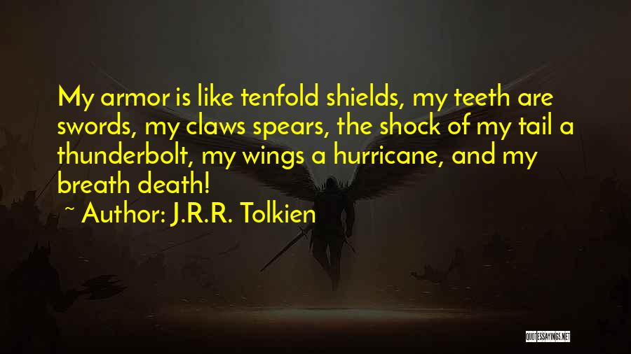 J.R.R. Tolkien Quotes: My Armor Is Like Tenfold Shields, My Teeth Are Swords, My Claws Spears, The Shock Of My Tail A Thunderbolt,