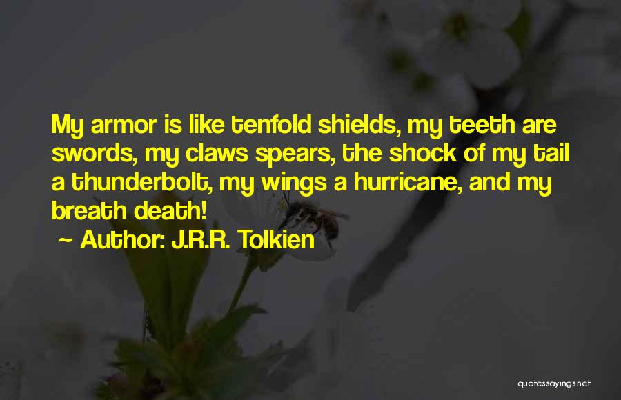 J.R.R. Tolkien Quotes: My Armor Is Like Tenfold Shields, My Teeth Are Swords, My Claws Spears, The Shock Of My Tail A Thunderbolt,