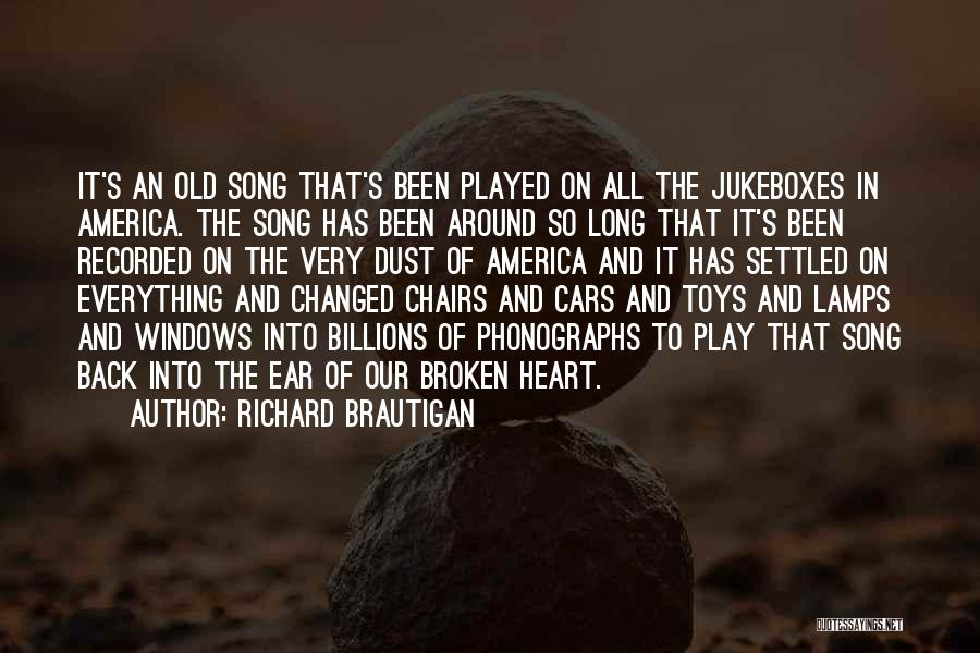 Richard Brautigan Quotes: It's An Old Song That's Been Played On All The Jukeboxes In America. The Song Has Been Around So Long