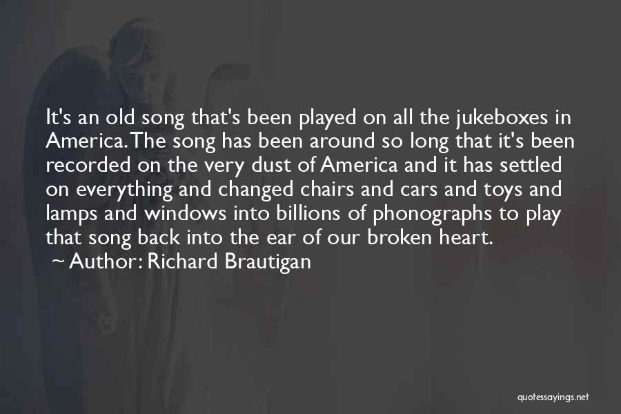 Richard Brautigan Quotes: It's An Old Song That's Been Played On All The Jukeboxes In America. The Song Has Been Around So Long