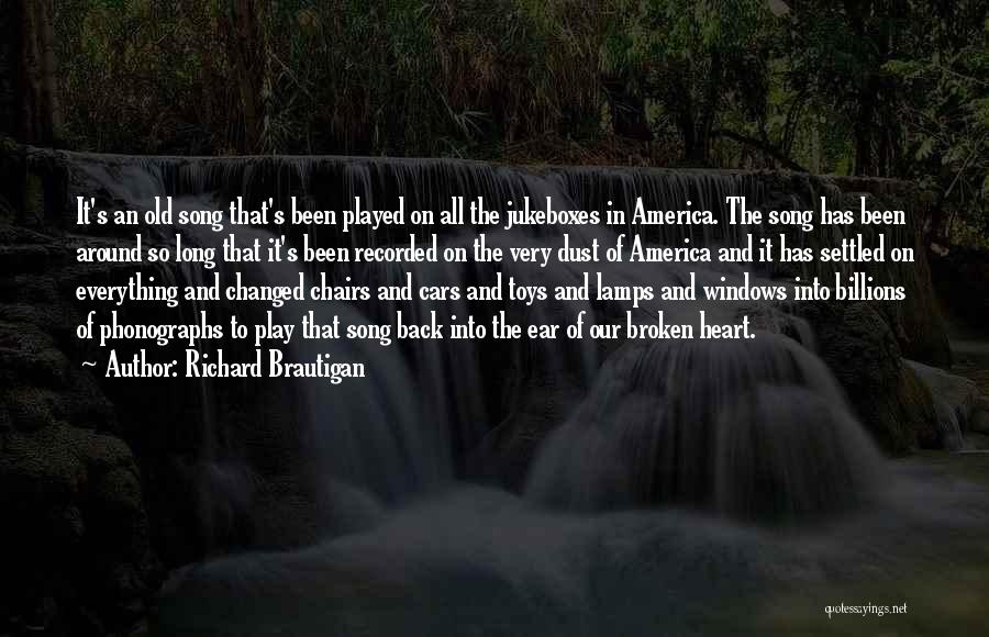 Richard Brautigan Quotes: It's An Old Song That's Been Played On All The Jukeboxes In America. The Song Has Been Around So Long