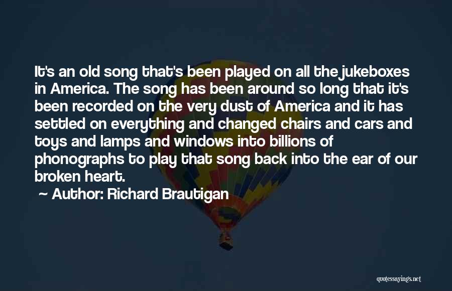 Richard Brautigan Quotes: It's An Old Song That's Been Played On All The Jukeboxes In America. The Song Has Been Around So Long