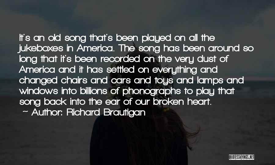 Richard Brautigan Quotes: It's An Old Song That's Been Played On All The Jukeboxes In America. The Song Has Been Around So Long
