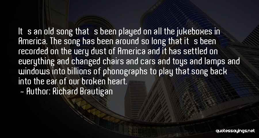 Richard Brautigan Quotes: It's An Old Song That's Been Played On All The Jukeboxes In America. The Song Has Been Around So Long