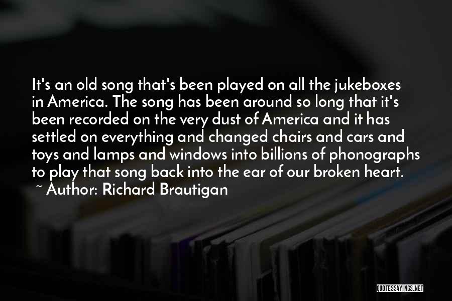 Richard Brautigan Quotes: It's An Old Song That's Been Played On All The Jukeboxes In America. The Song Has Been Around So Long