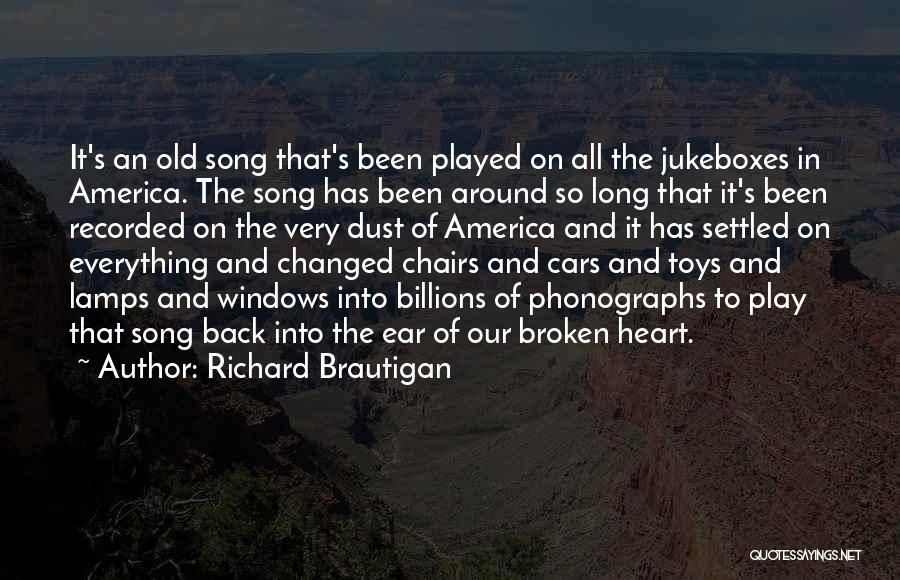 Richard Brautigan Quotes: It's An Old Song That's Been Played On All The Jukeboxes In America. The Song Has Been Around So Long