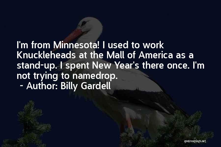 Billy Gardell Quotes: I'm From Minnesota! I Used To Work Knuckleheads At The Mall Of America As A Stand-up. I Spent New Year's