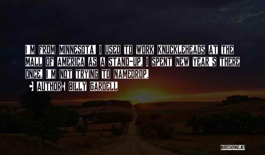 Billy Gardell Quotes: I'm From Minnesota! I Used To Work Knuckleheads At The Mall Of America As A Stand-up. I Spent New Year's