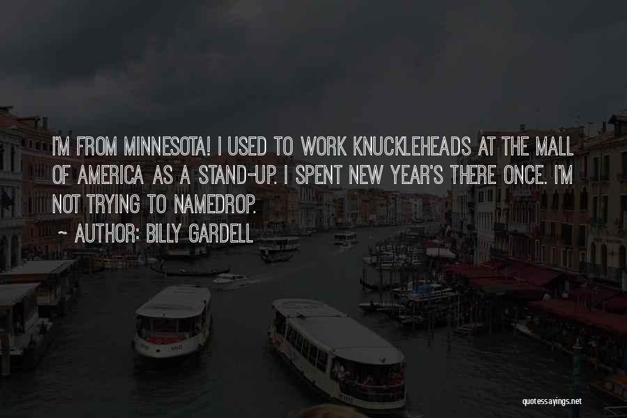 Billy Gardell Quotes: I'm From Minnesota! I Used To Work Knuckleheads At The Mall Of America As A Stand-up. I Spent New Year's