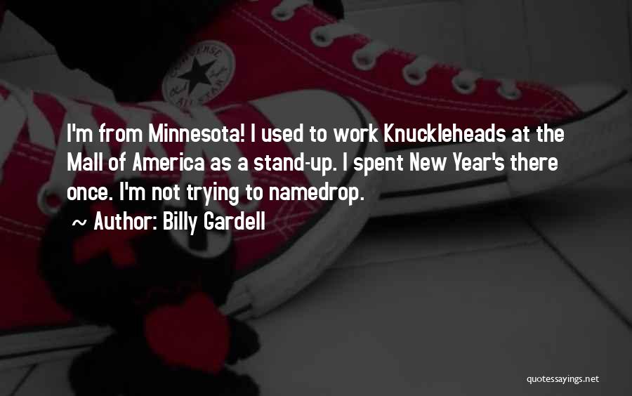 Billy Gardell Quotes: I'm From Minnesota! I Used To Work Knuckleheads At The Mall Of America As A Stand-up. I Spent New Year's