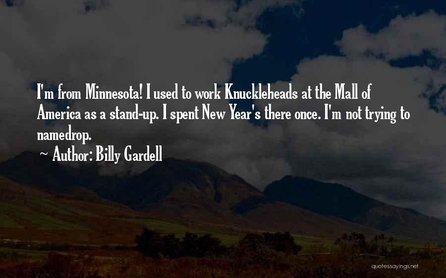 Billy Gardell Quotes: I'm From Minnesota! I Used To Work Knuckleheads At The Mall Of America As A Stand-up. I Spent New Year's