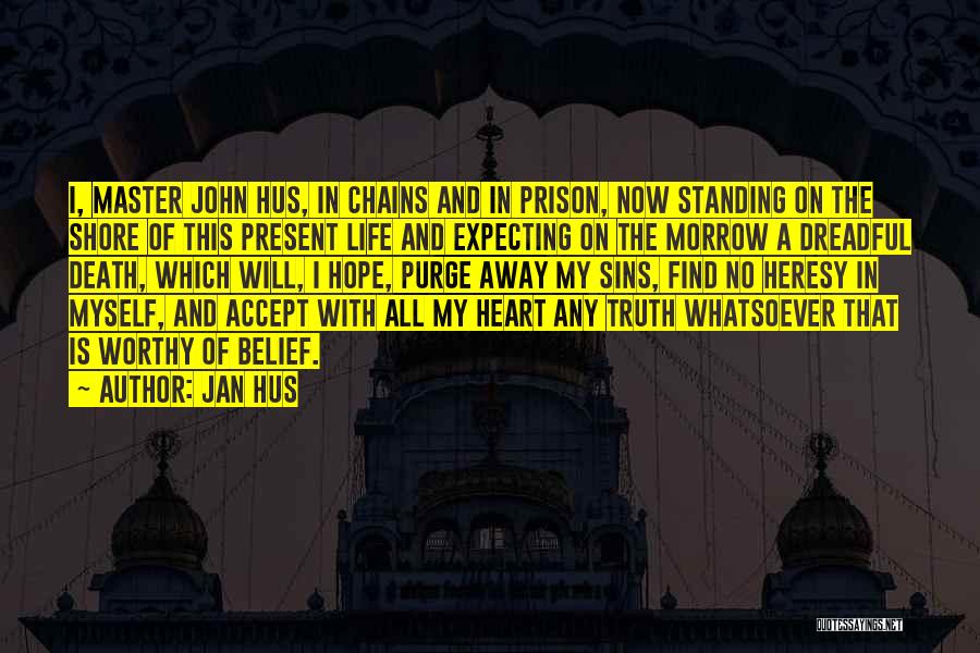 Jan Hus Quotes: I, Master John Hus, In Chains And In Prison, Now Standing On The Shore Of This Present Life And Expecting