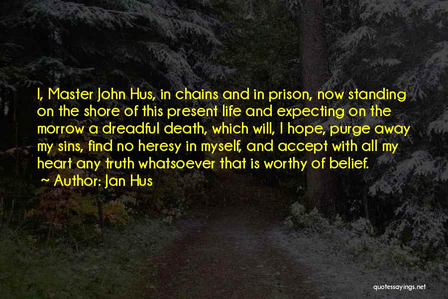 Jan Hus Quotes: I, Master John Hus, In Chains And In Prison, Now Standing On The Shore Of This Present Life And Expecting