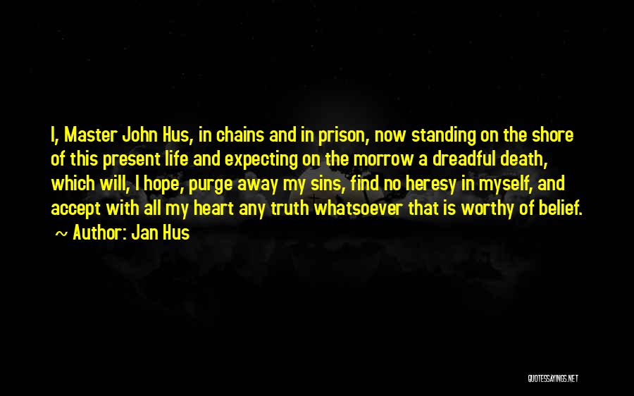 Jan Hus Quotes: I, Master John Hus, In Chains And In Prison, Now Standing On The Shore Of This Present Life And Expecting
