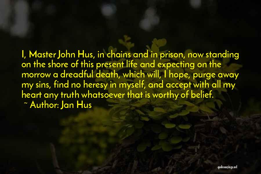 Jan Hus Quotes: I, Master John Hus, In Chains And In Prison, Now Standing On The Shore Of This Present Life And Expecting