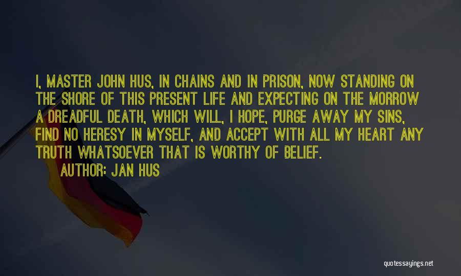 Jan Hus Quotes: I, Master John Hus, In Chains And In Prison, Now Standing On The Shore Of This Present Life And Expecting