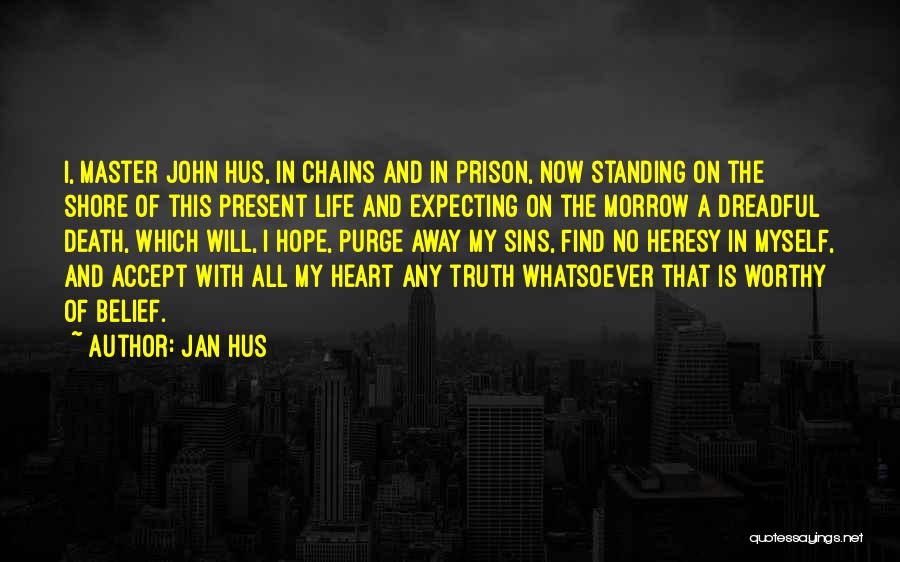 Jan Hus Quotes: I, Master John Hus, In Chains And In Prison, Now Standing On The Shore Of This Present Life And Expecting