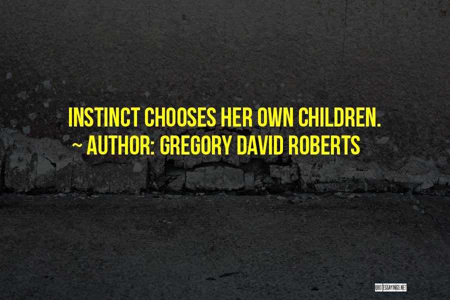 Gregory David Roberts Quotes: Instinct Chooses Her Own Children.