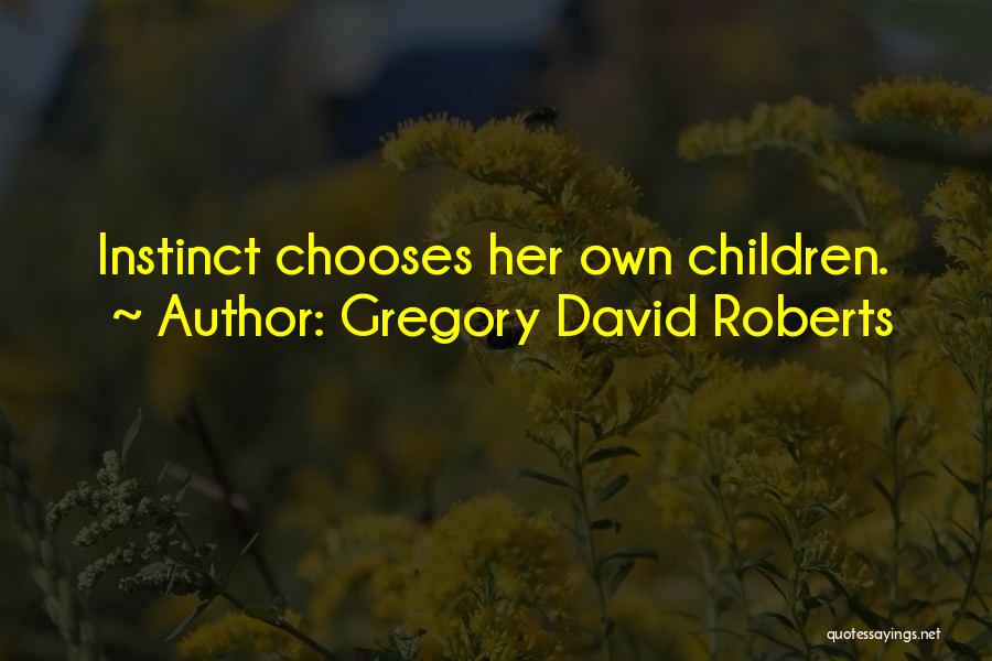 Gregory David Roberts Quotes: Instinct Chooses Her Own Children.