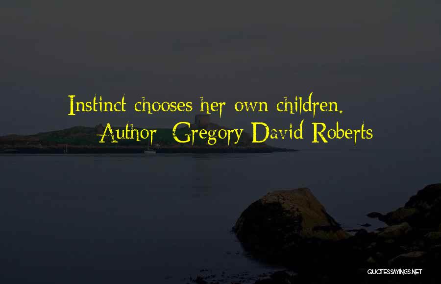 Gregory David Roberts Quotes: Instinct Chooses Her Own Children.