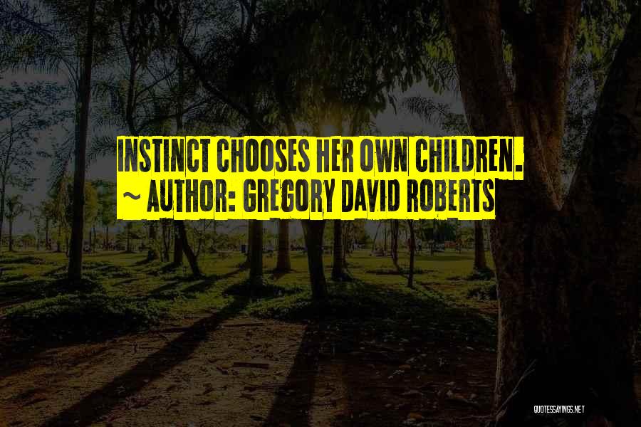 Gregory David Roberts Quotes: Instinct Chooses Her Own Children.