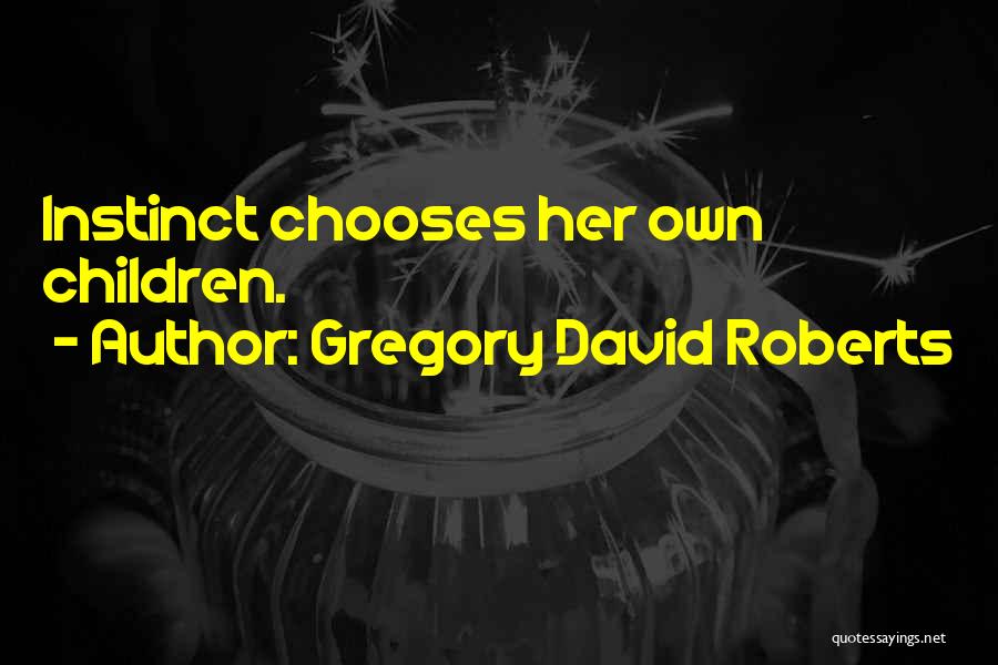Gregory David Roberts Quotes: Instinct Chooses Her Own Children.