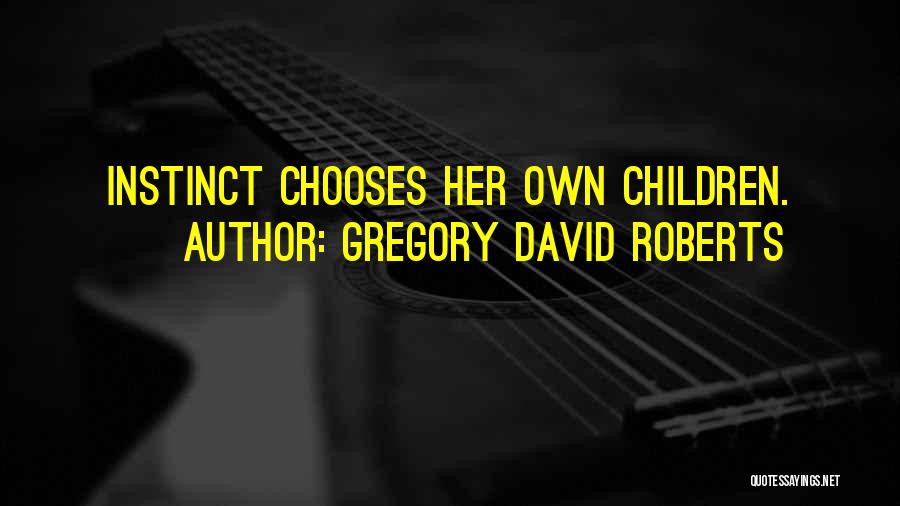 Gregory David Roberts Quotes: Instinct Chooses Her Own Children.