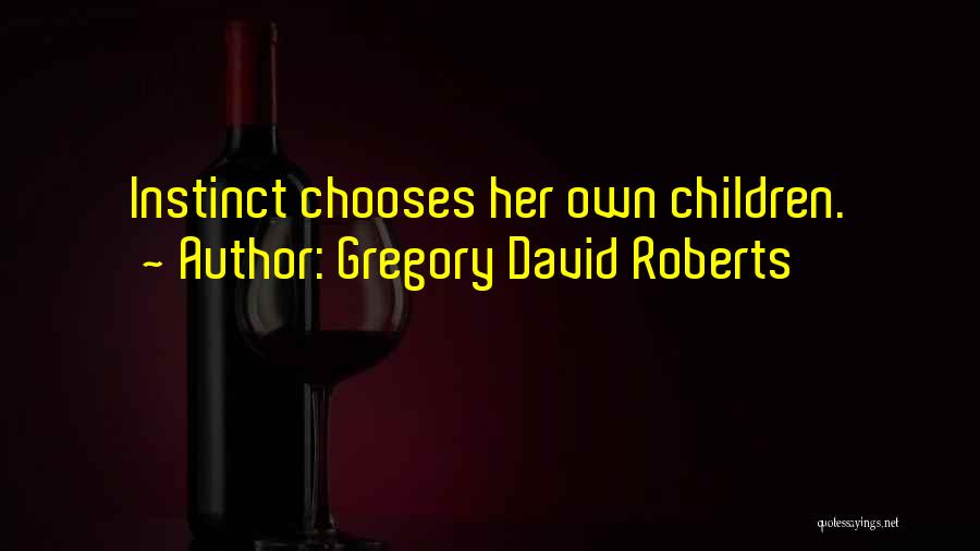 Gregory David Roberts Quotes: Instinct Chooses Her Own Children.