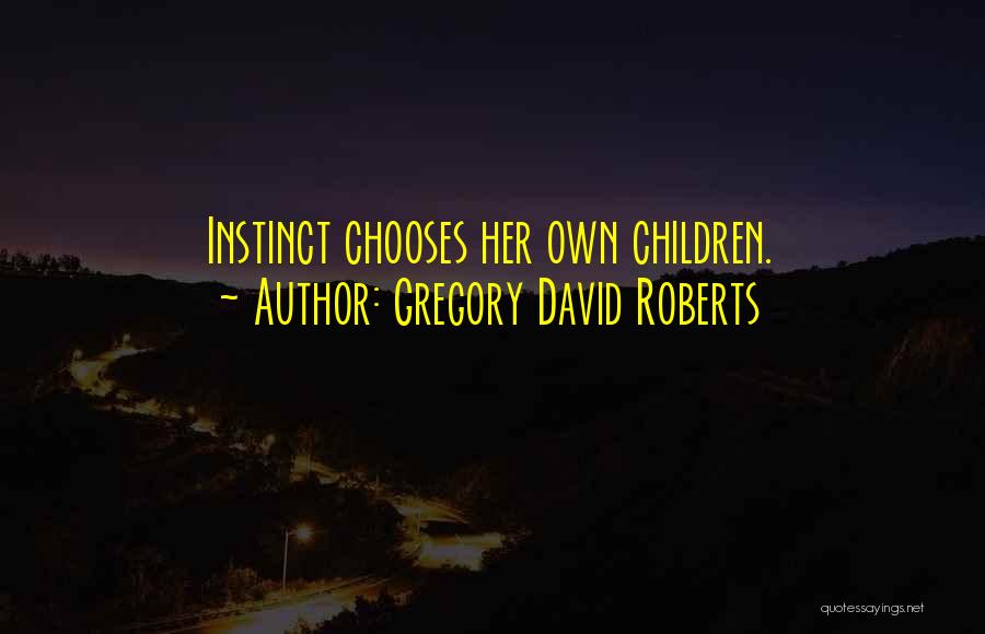 Gregory David Roberts Quotes: Instinct Chooses Her Own Children.