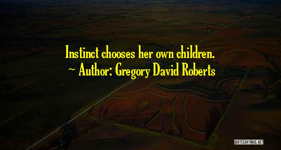 Gregory David Roberts Quotes: Instinct Chooses Her Own Children.