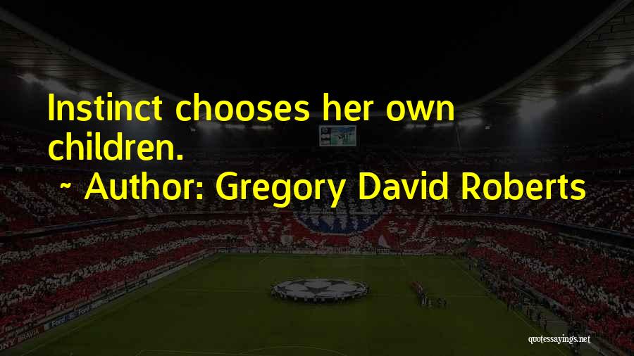 Gregory David Roberts Quotes: Instinct Chooses Her Own Children.