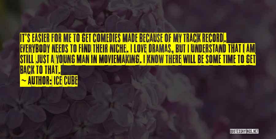 Ice Cube Quotes: It's Easier For Me To Get Comedies Made Because Of My Track Record. Everybody Needs To Find Their Niche. I