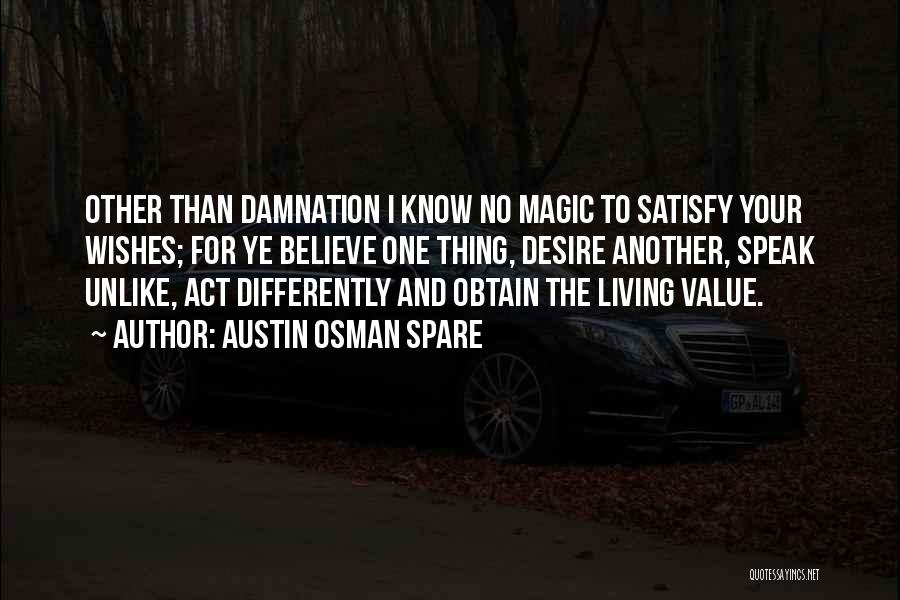 Austin Osman Spare Quotes: Other Than Damnation I Know No Magic To Satisfy Your Wishes; For Ye Believe One Thing, Desire Another, Speak Unlike,